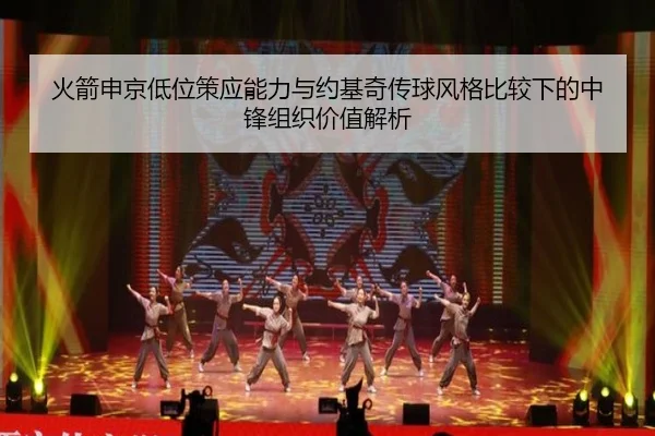 火箭申京低位策应能力与约基奇传球风格比较下的中锋组织价值解析