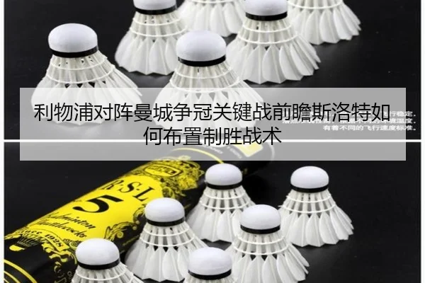 利物浦对阵曼城争冠关键战前瞻斯洛特如何布置制胜战术